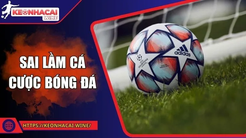 Sai Lầm Cá Cược Bóng Đá Cần Tránh Để Không Gây Tổn Thất Lớn